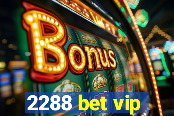 2288 bet vip